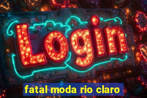 fatal moda rio claro